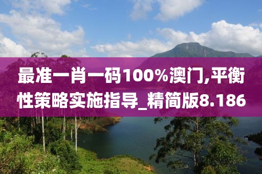 最準(zhǔn)一肖一碼100%澳門,平衡性策略實(shí)施指導(dǎo)_精簡(jiǎn)版8.186