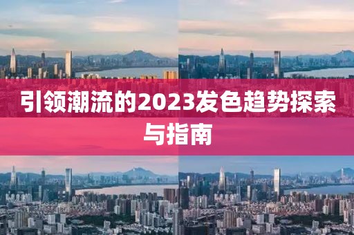 引領(lǐng)潮流的2023發(fā)色趨勢探索與指南