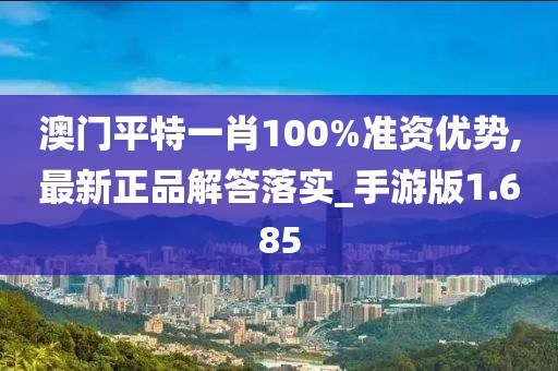 澳門平特一肖100%準(zhǔn)資優(yōu)勢(shì),最新正品解答落實(shí)_手游版1.685