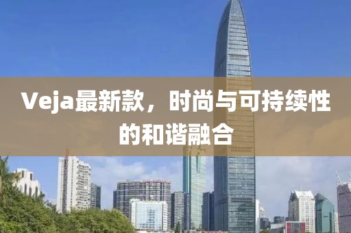 Veja最新款，時尚與可持續(xù)性的和諧融合