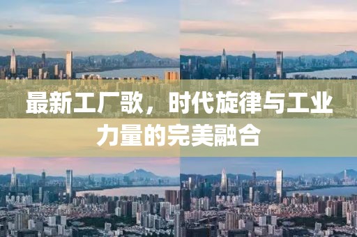 最新工廠歌，時代旋律與工業(yè)力量的完美融合