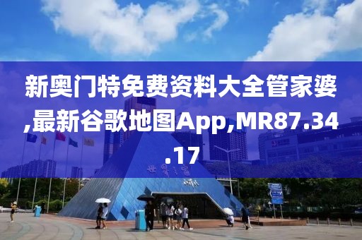 新奧門特免費(fèi)資料大全管家婆,最新谷歌地圖App,MR87.34.17