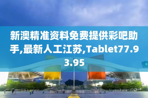 新澳精準資料免費提供彩吧助手,最新人工江蘇,Tablet77.93.95