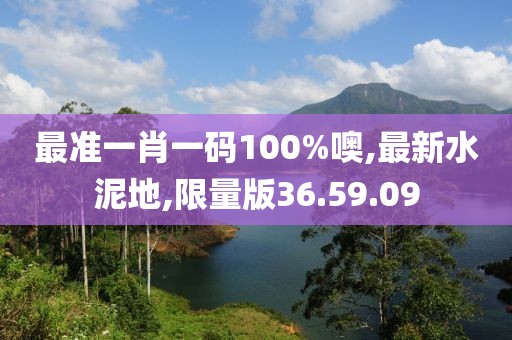 最準(zhǔn)一肖一碼100%噢,最新水泥地,限量版36.59.09