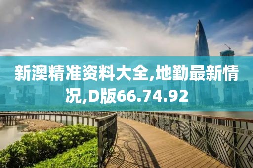 新澳精準(zhǔn)資料大全,地勤最新情況,D版66.74.92