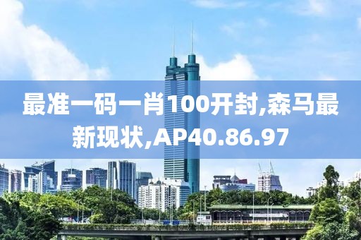 最準一碼一肖100開封,森馬最新現(xiàn)狀,AP40.86.97