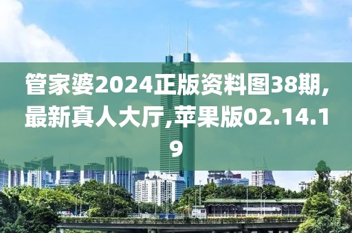 管家婆2024正版資料圖38期,最新真人大廳,蘋果版02.14.19