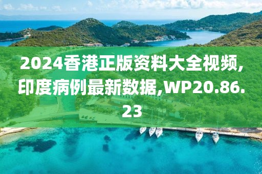 2024香港正版資料大全視頻,印度病例最新數(shù)據(jù),WP20.86.23