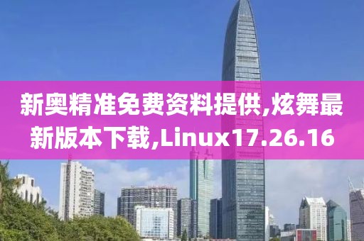 新奧精準免費資料提供,炫舞最新版本下載,Linux17.26.16