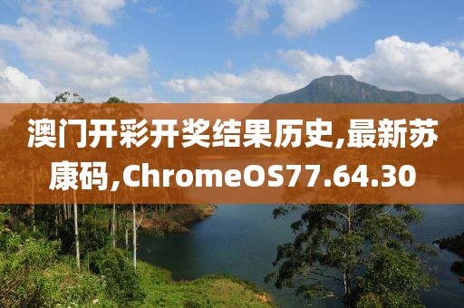 澳門開彩開獎(jiǎng)結(jié)果歷史,最新蘇康碼,ChromeOS77.64.30