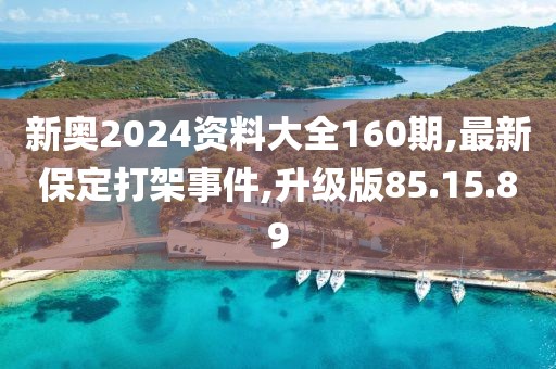 新奧2024資料大全160期,最新保定打架事件,升級(jí)版85.15.89