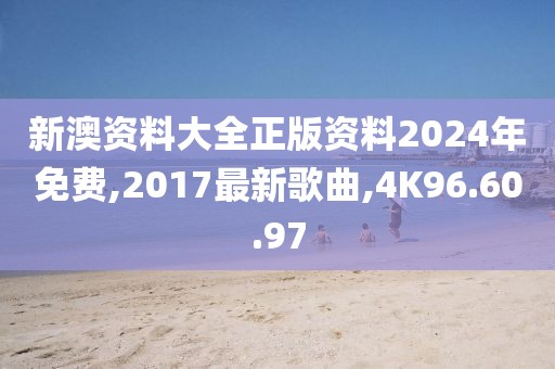 新澳資料大全正版資料2024年免費(fèi),2017最新歌曲,4K96.60.97