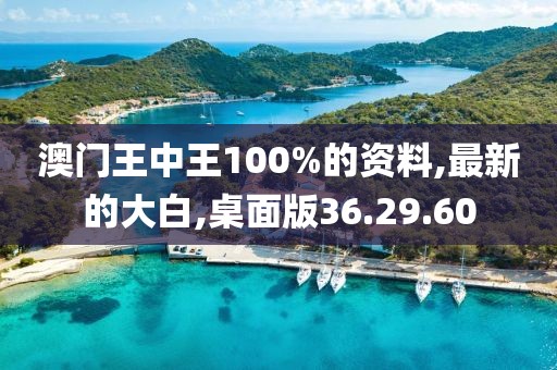 澳門王中王100%的資料,最新的大白,桌面版36.29.60