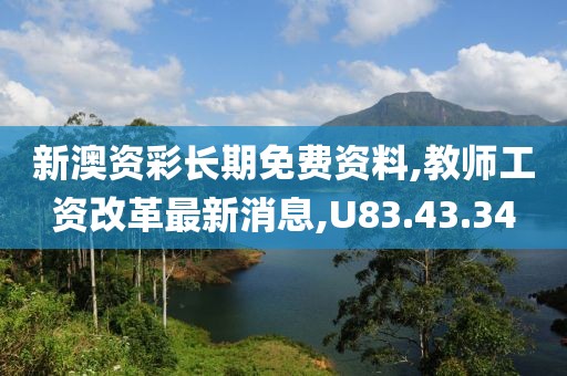 新澳資彩長(zhǎng)期免費(fèi)資料,教師工資改革最新消息,U83.43.34