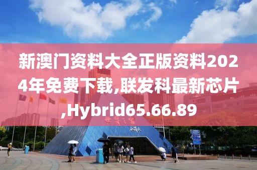 新澳門資料大全正版資料2024年免費下載,聯發(fā)科最新芯片,Hybrid65.66.89