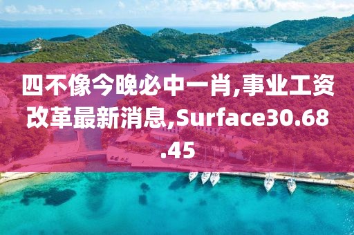 四不像今晚必中一肖,事業(yè)工資改革最新消息,Surface30.68.45