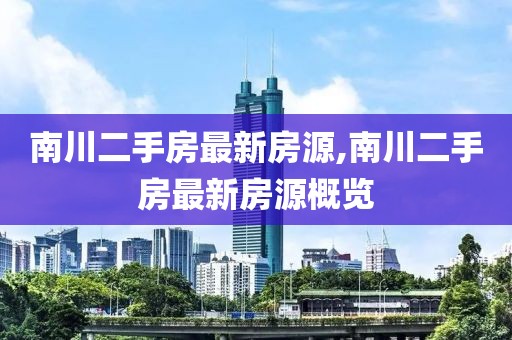 南川二手房最新房源,南川二手房最新房源概覽