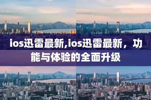 ios迅雷最新,ios迅雷最新，功能與體驗的全面升級