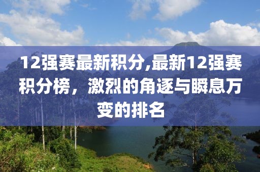 12強賽最新積分,最新12強賽積分榜，激烈的角逐與瞬息萬變的排名