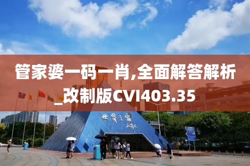 管家婆一碼一肖,全面解答解析_改制版CVI403.35