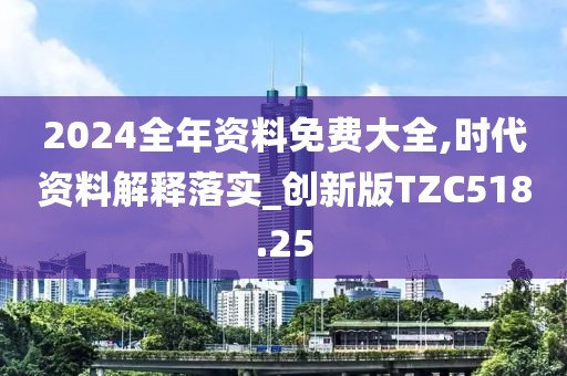 2024全年資料免費(fèi)大全,時(shí)代資料解釋落實(shí)_創(chuàng)新版TZC518.25