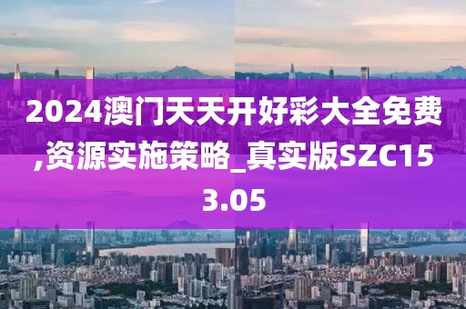 2024澳門天天開好彩大全免費(fèi),資源實(shí)施策略_真實(shí)版SZC153.05