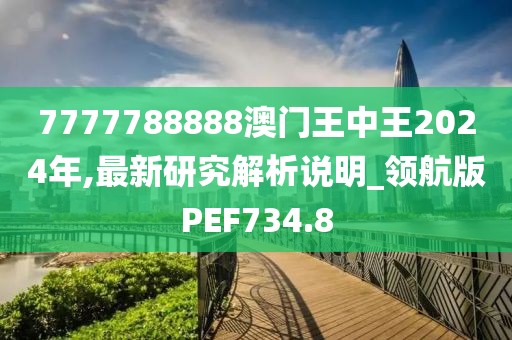 7777788888澳門王中王2024年,最新研究解析說明_領(lǐng)航版PEF734.8