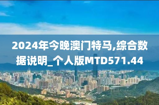 2024年今晚澳門特馬,綜合數(shù)據(jù)說(shuō)明_個(gè)人版MTD571.44