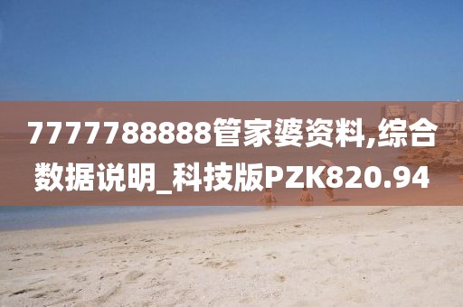 7777788888管家婆資料,綜合數據說明_科技版PZK820.94