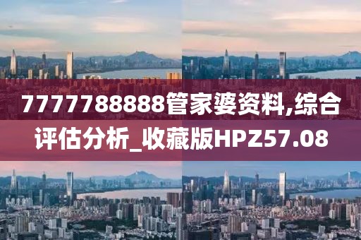 7777788888管家婆資料,綜合評(píng)估分析_收藏版HPZ57.08