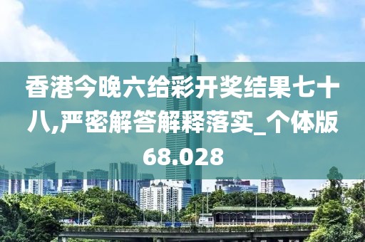 香港今晚六給彩開獎結(jié)果七十八,嚴(yán)密解答解釋落實_個體版68.028