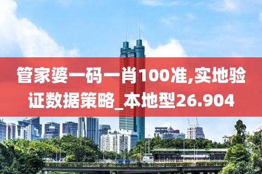 管家婆一碼一肖100準,實地驗證數(shù)據(jù)策略_本地型26.904