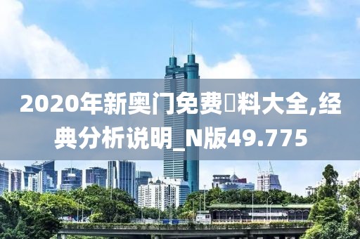 2020年新奧門免費(fèi)資料大全,經(jīng)典分析說明_N版49.775