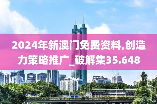 2024年新澳門免費資料,創(chuàng)造力策略推廣_破解集35.648