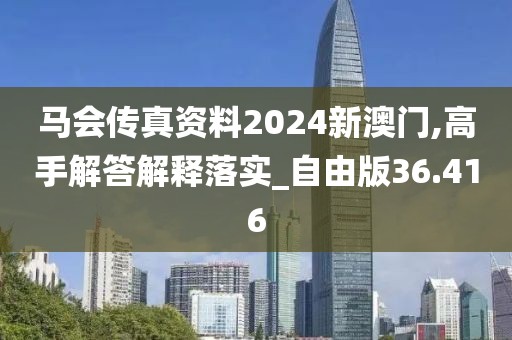 馬會(huì)傳真資料2024新澳門,高手解答解釋落實(shí)_自由版36.416