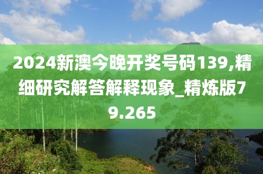 2024新澳今晚開獎(jiǎng)號碼139,精細(xì)研究解答解釋現(xiàn)象_精煉版79.265