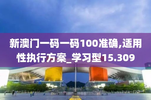 新澳門一碼一碼100準(zhǔn)確,適用性執(zhí)行方案_學(xué)習(xí)型15.309